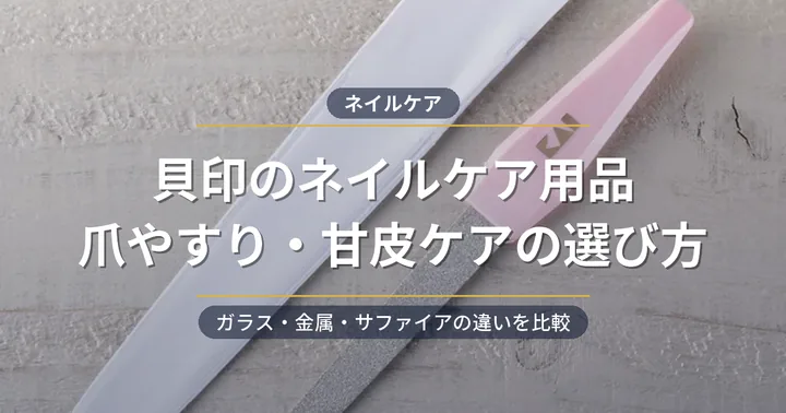 貝印のネイルケア用品おすすめ 爪やすり・甘皮ケアの選び方